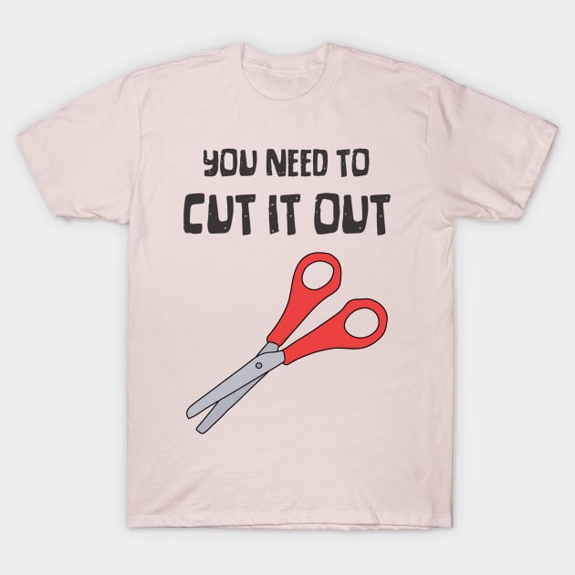 Scissors, "You Need To Cut It Out" Funny Quote T-Shirt by Third Wheel Tees